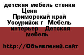 детская мебель стенка › Цена ­ 10 000 - Приморский край, Уссурийск г. Мебель, интерьер » Детская мебель   